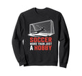 Soccer More Than Just Hobby Goal Sweatshirt - Novelty Apparel Men Women