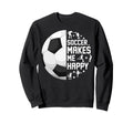 Soccer Makes Me Happy Funny Sweatshirt - Custom Art Print for Adults