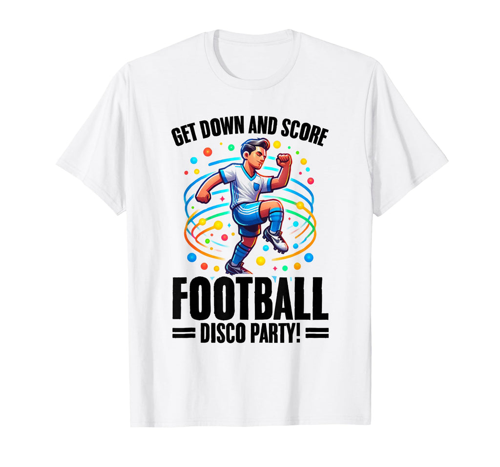 Get Down And Score Disco Football Soccer T-Shirt - Streetwear Style Unisex