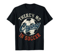 Theres No Crying Soccer Funny T-Shirt - Trendy Graphic for Adults