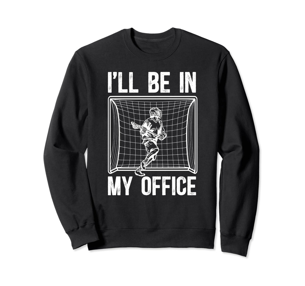 Ill Be My Office Lacrosse Goalkeeper Sweatshirt - Unique Graphic Men Women