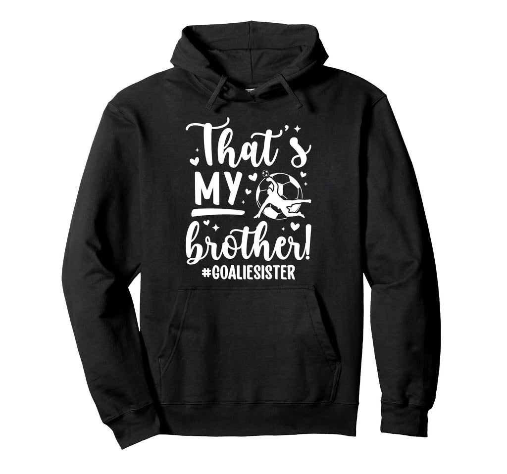 My Brother Soccer Goalie Sister Soccer Hoodie - Unique Graphic Men Women