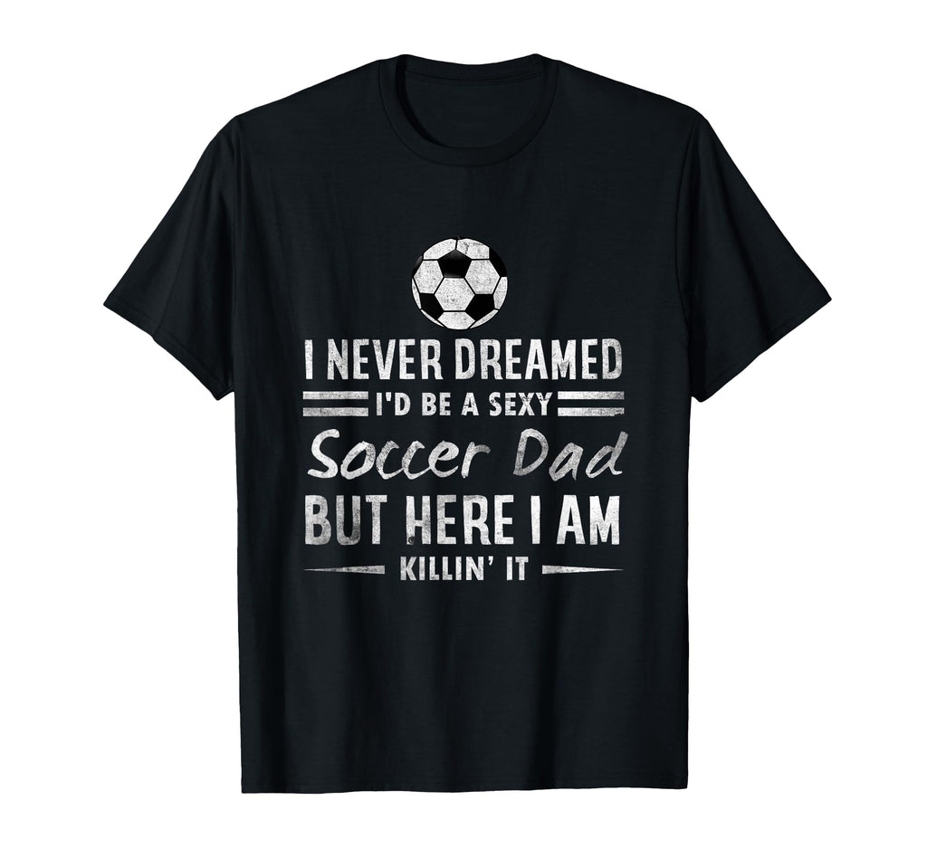 Sexy Soccer Dad Proud Father Family T-Shirt - Fun Novelty Design Unisex