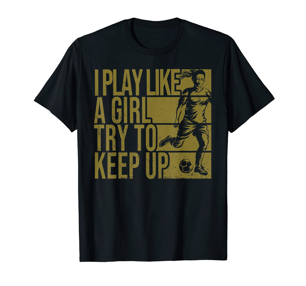 I Play Like Try To Keep Up Funny Soccer T-Shirt - Trendy Graphic Men Women