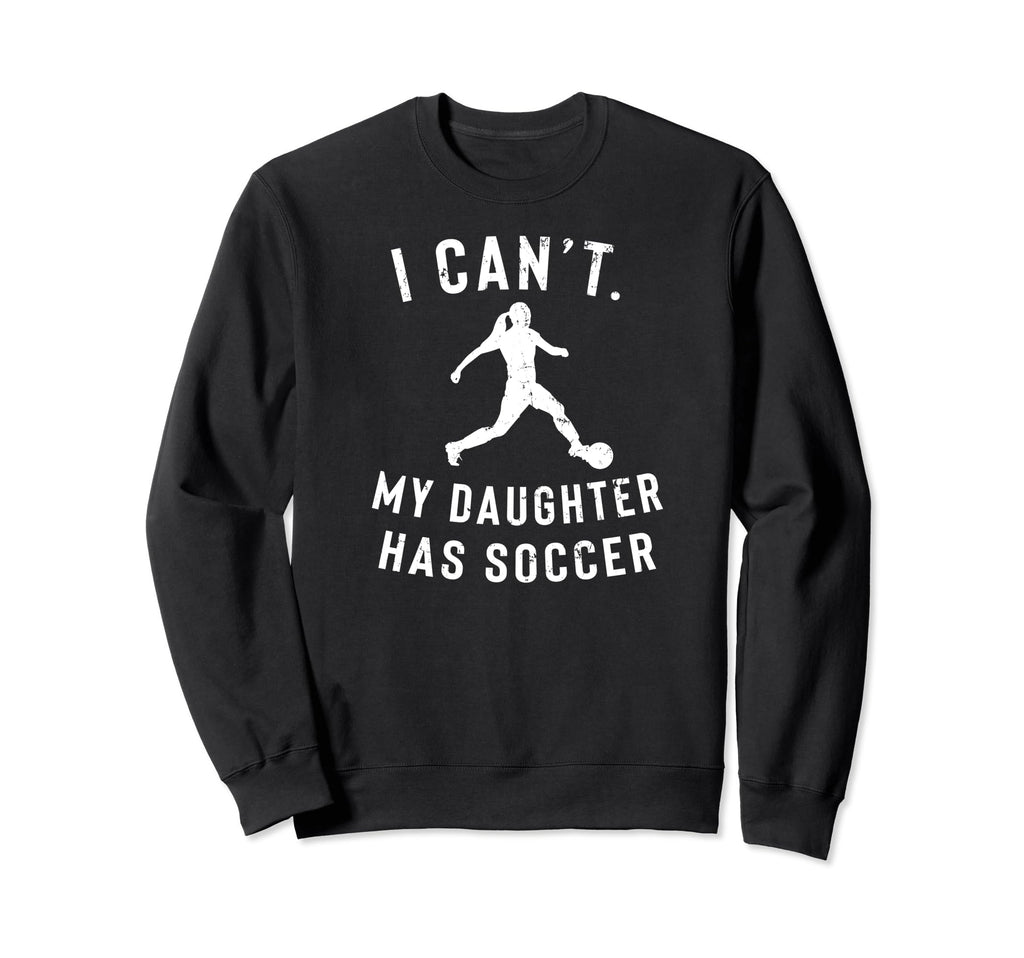 I Cant My Daughter Has Soccer Sweatshirt - Fun Novelty Design Unisex