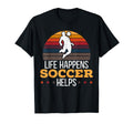 Life Happens Soccer Helps Goalie Sport T-Shirt - Fun Novelty Design Unisex