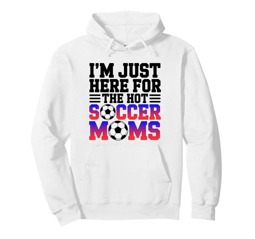 Im Just Here Hot Soccer Moms Funny Hoodie - Aesthetic Graphic for Adults