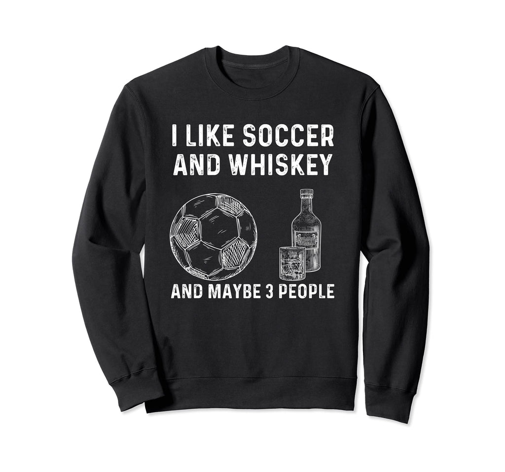 I Like Soccer And Whiskey And Sweatshirt - Minimalist Print Men Women