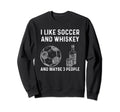 I Like Soccer And Whiskey And Sweatshirt - Minimalist Print Men Women