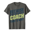 Because Im Coach Thats Why Funny T-Shirt - Casual Everyday Wear Unisex