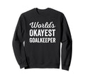 Worlds Okayest Goalkeeper Funny Sweatshirt - Trendy Graphic Unisex