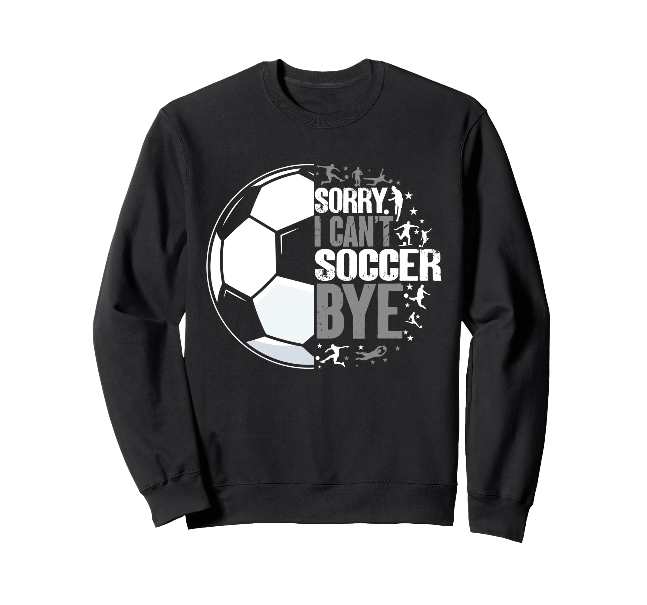 I Cant Soccer Bye Funny Sweatshirt - Trendy Graphic for Adults