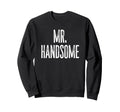 Funny Mr Handsome Fun Gag Sweatshirt - Casual Everyday Wear Men Women