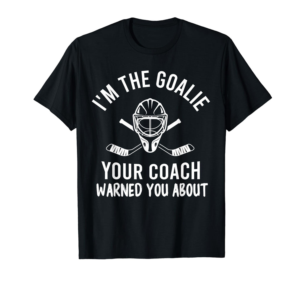 Im Goalie Your Coach Warned Funny T-Shirt - Aesthetic Graphic Men Women