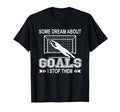 Some Dream About Goals I Stop Them T-Shirt - Unique Graphic Men Women