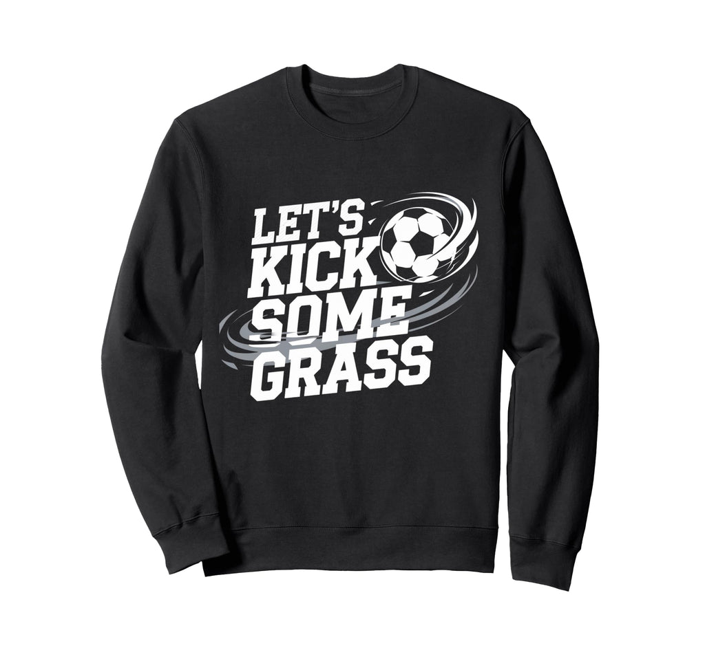 Lets Kick Some Grass Funny Soccer Sweatshirt - Unique Graphic for Adults