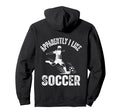 Apparently I Like Soccer Season Funny Game Hoodie - Graphic Print Unisex
