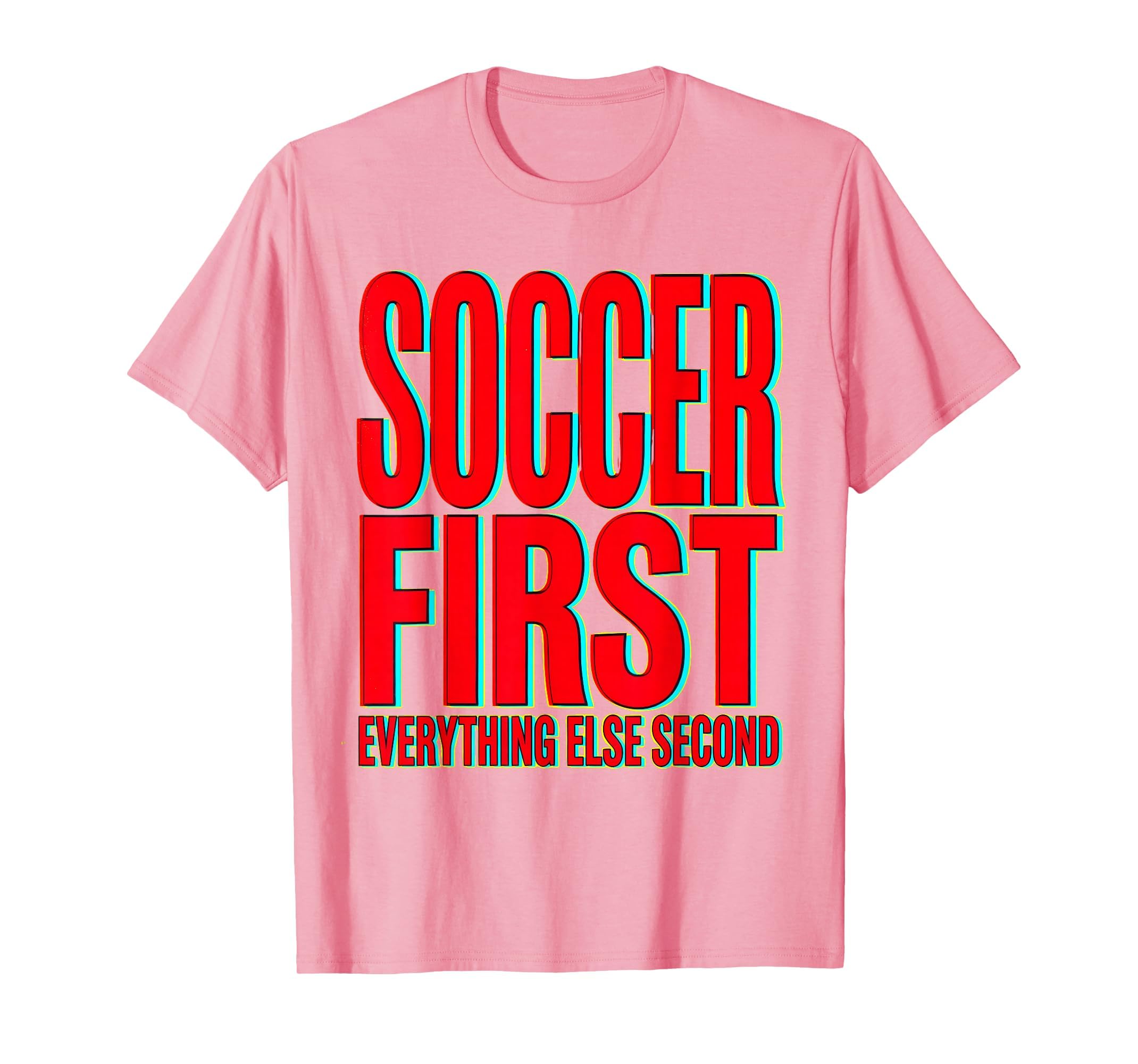 Soccer First Everything Else Second T-Shirt - Casual Everyday Wear Unisex