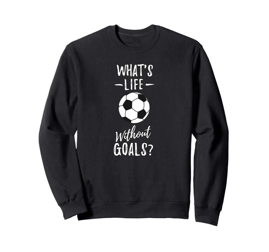 Whats Life Without Goals Goalkeeper Sweatshirt - Graphic Print for Adults