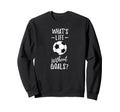 Whats Life Without Goals Goalkeeper Sweatshirt - Graphic Print for Adults