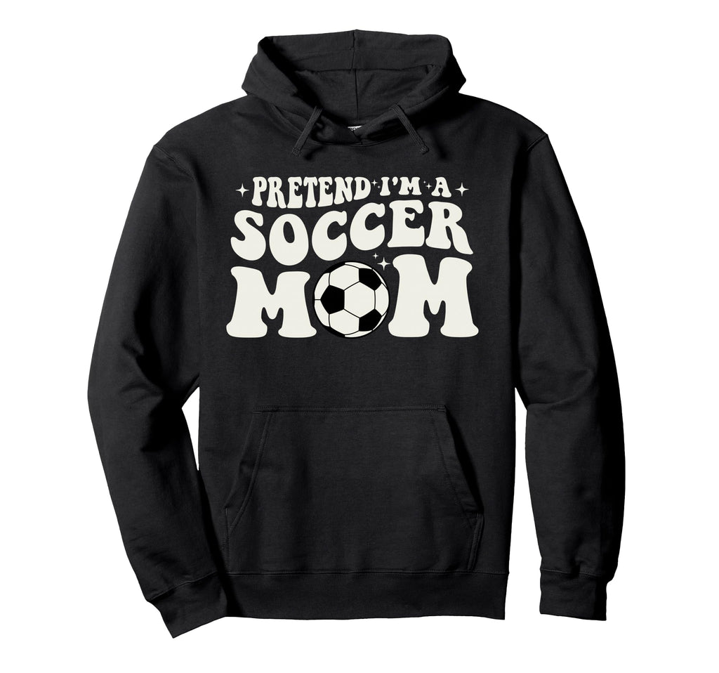 Pretend Im Soccer Mom Funny Soccer Mom Hoodie - Streetwear Style Men Women