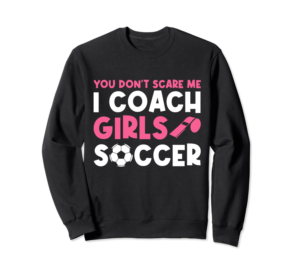 Womens Funny Soccer Coach You Dont Scare Sweatshirt - Graphic Print Unisex
