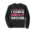 Womens Funny Soccer Coach You Dont Scare Sweatshirt - Graphic Print Unisex