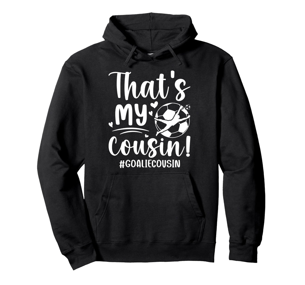My Cousin Soccer Goalie Cousin Soccer Hoodie - Casual Everyday Wear Unisex