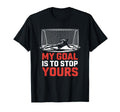 My Goal Is To Stop Yours Goal Keeper And T-Shirt - Unique Graphic Unisex