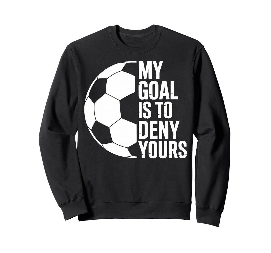 My Goal Is To Deny Yours Soccer Sweatshirt - Custom Art Print for Adults