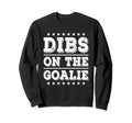 Dibs Goalie Funny Soccer Or Sweatshirt - Fun Novelty Design Men Women