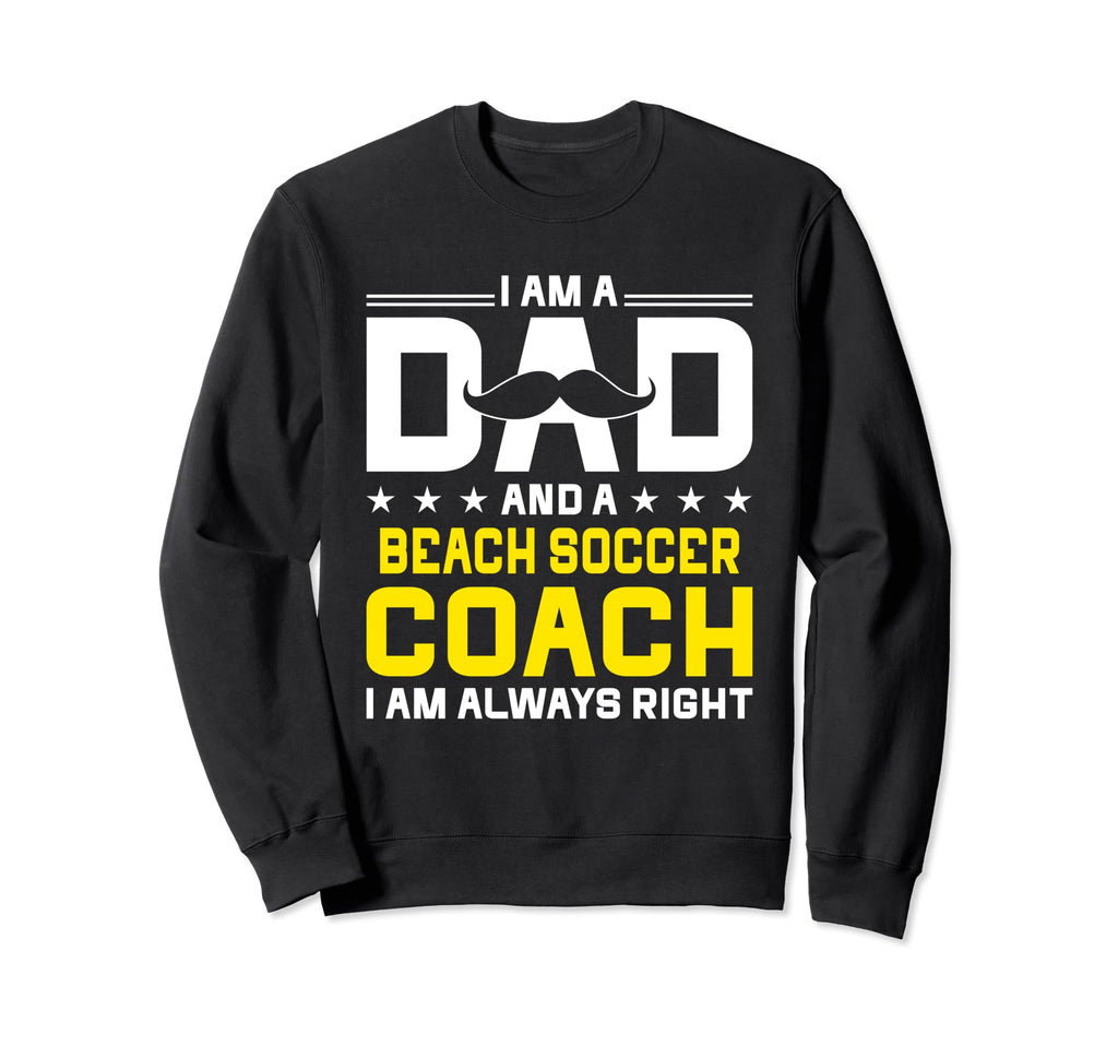 Dad Beach Soccer Coach Always Right Sweatshirt - Trendy Graphic Men Women