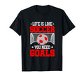 Life Is Like Soccer You Need Goals T-Shirt - Custom Art Print for Adults