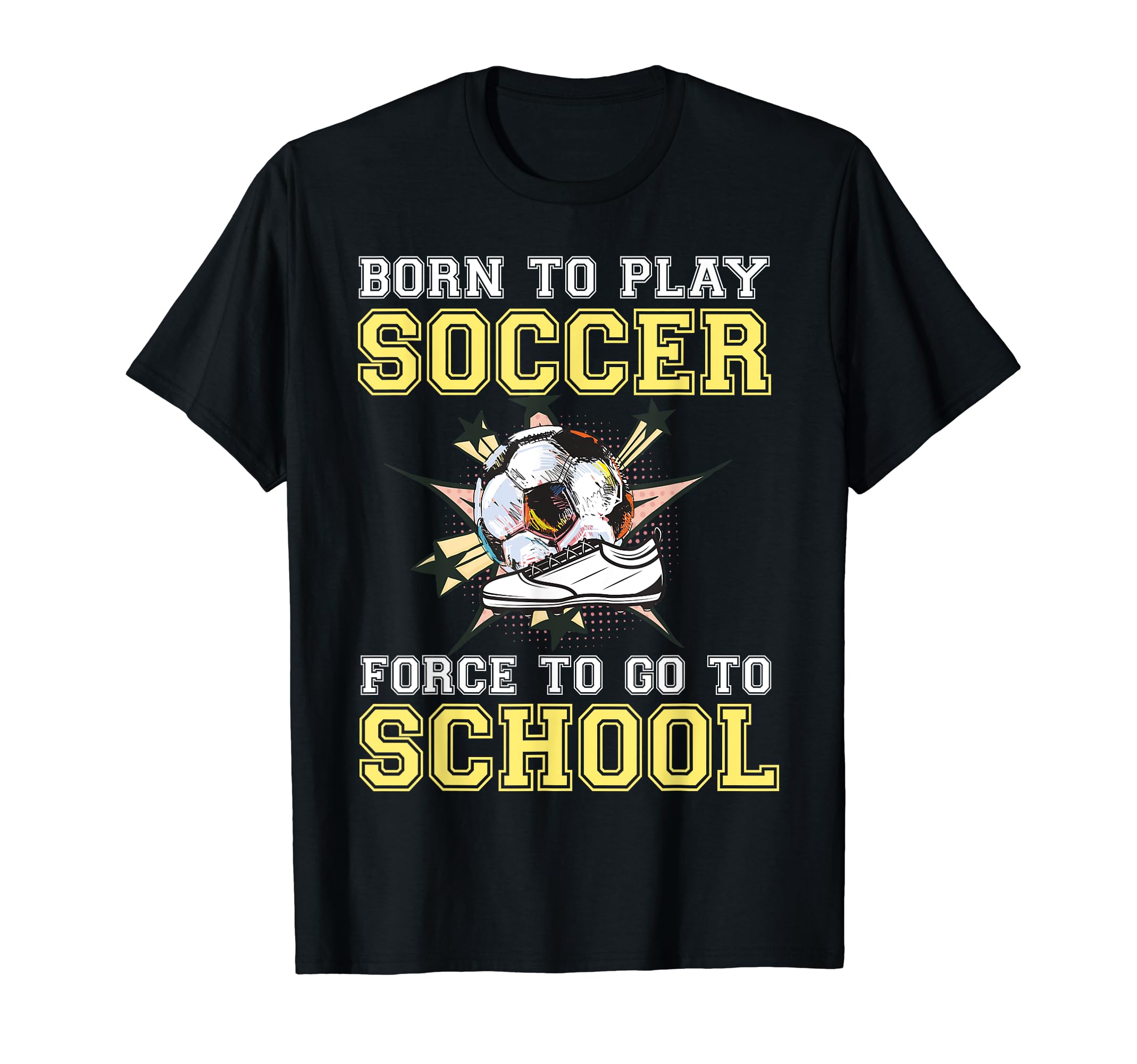 Born To Play Soccer Forced To Go To T-Shirt - Unique Graphic for Adults
