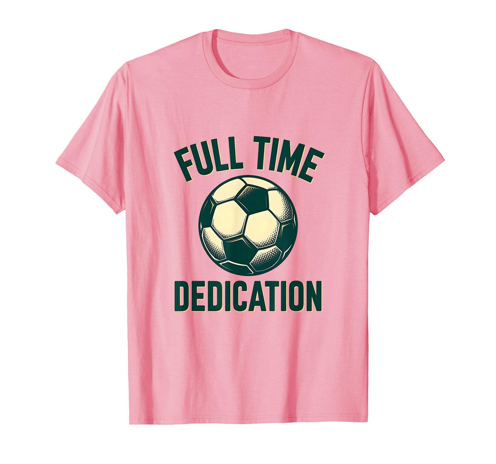 Full Time Dedication Soccer T-Shirt - Novelty Apparel for Adults