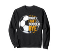 Funny Sorry I Cant Soccer Bye Sweatshirt - Aesthetic Graphic for Adults