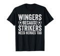 Wingers Because Strikers Need Heroes T-Shirt - Novelty Apparel Men Women