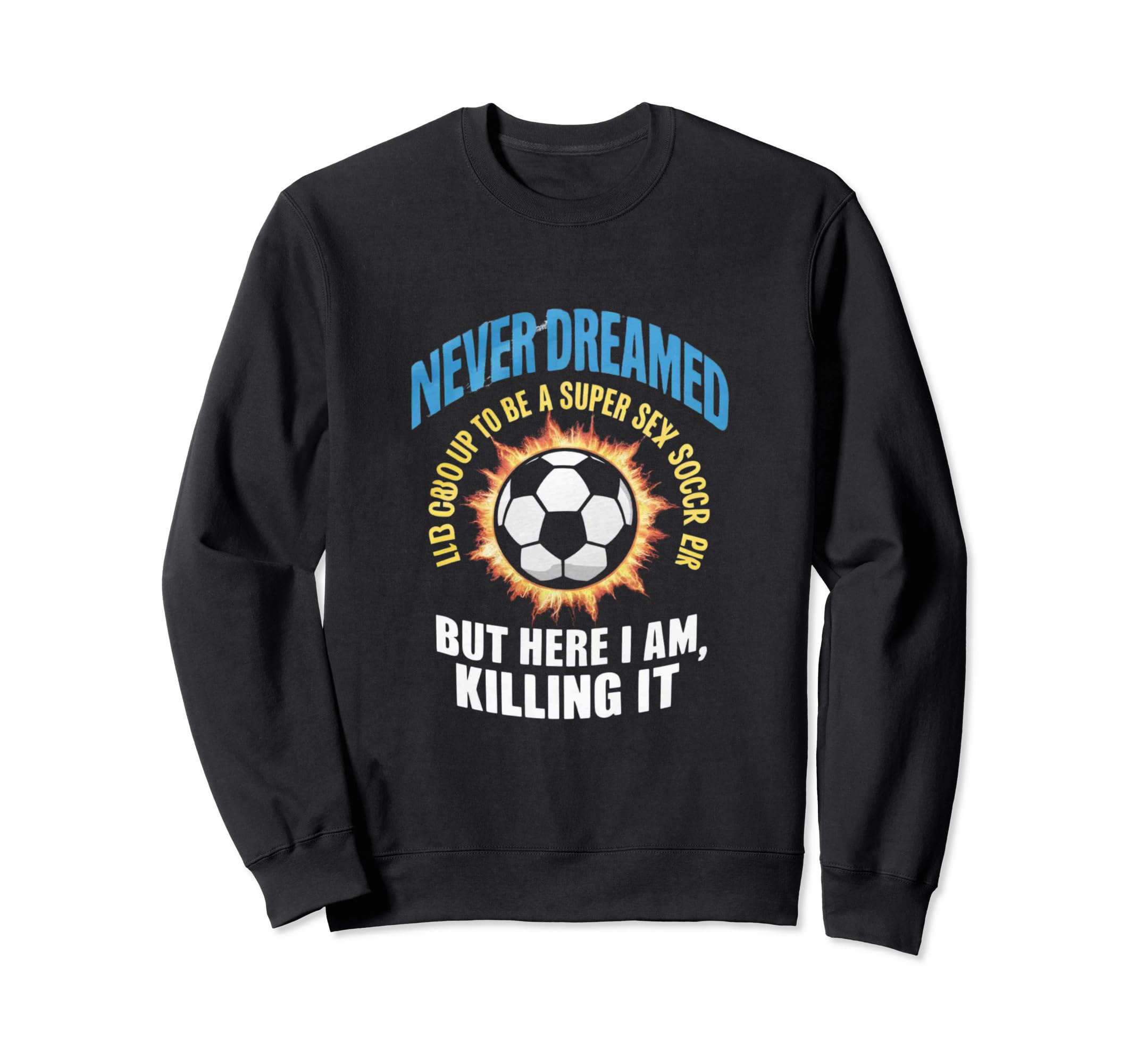 I Never Dreamed Id Grow Up To Be Sweatshirt - Custom Art Print Men Women