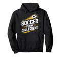 Soccer Is My Girlfriend Funny Sports Fan Hoodie - Graphic Print for Adults