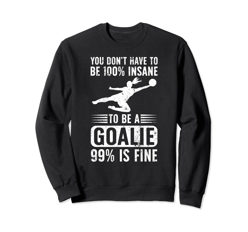 To Be Soccer Goalie Soccer Sweatshirt - Fun Novelty Design Unisex