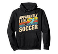 Apparently I Like Soccer Season Funny Hoodie - Custom Art Print for Adults