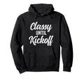 Classy Until Kickoff Funny Football Hoodie - Streetwear Style Unisex