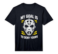 Ice Hockey Goalie My Goal Is To Deny T-Shirt - Novelty Apparel for Adults
