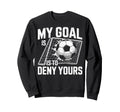 My Goal Is To Deny Yours Soccer Goalie Sweatshirt - Unique Graphic Unisex
