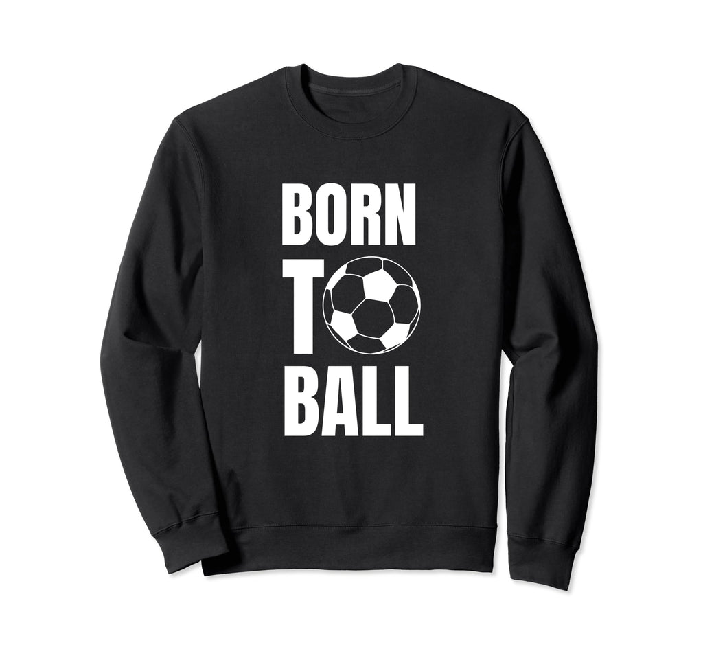 Born To Ball Soccer Player And Sweatshirt - Trendy Graphic for Adults