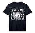 Mens Center Mid Because Strikers Need T-Shirt - Aesthetic Graphic Unisex