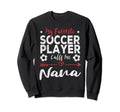 My Favorite Soccer Player Calls Me Nana Sweatshirt - Novelty Apparel Unisex