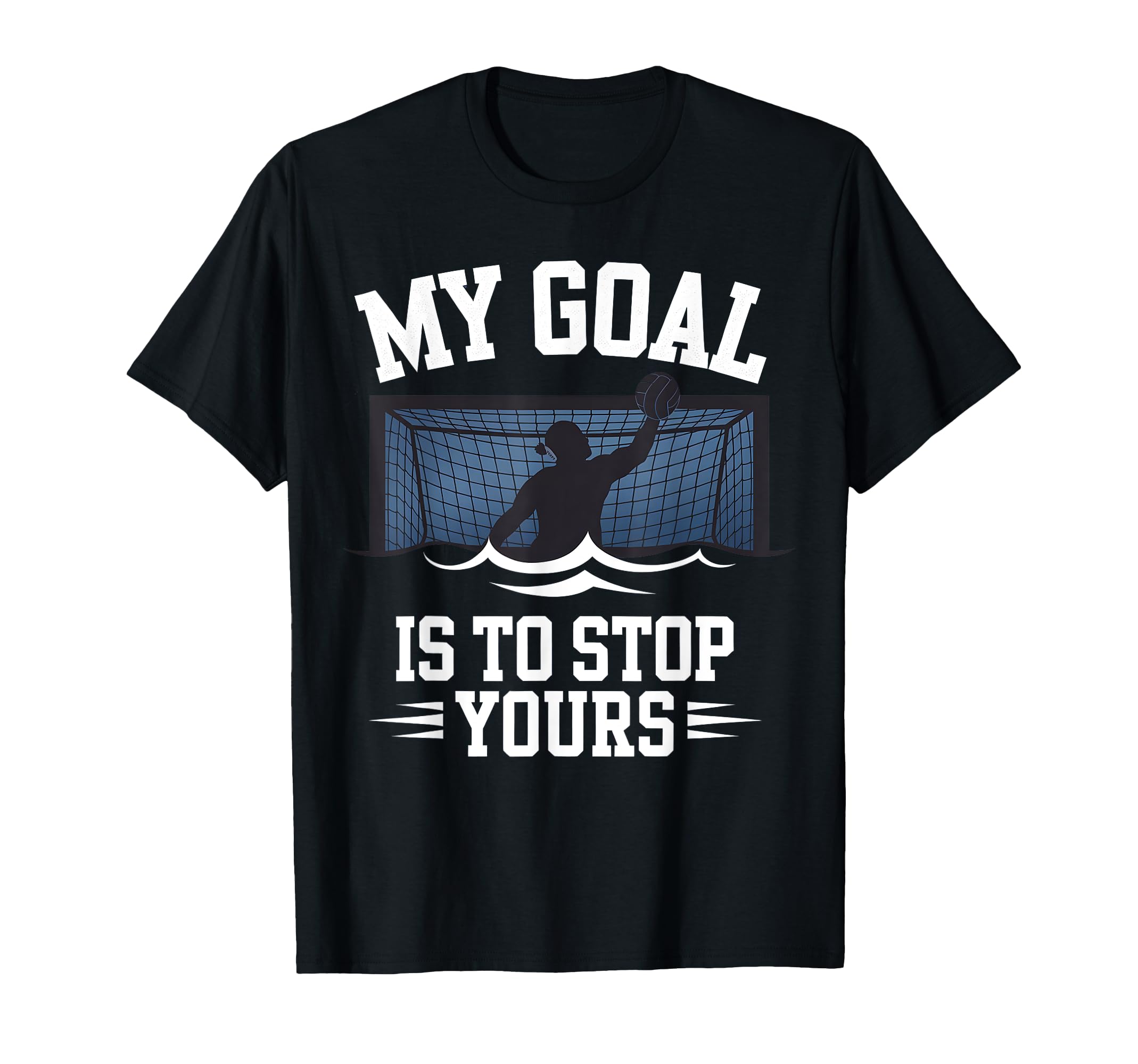 Water Polo Goalie My Goal Is To Stop T-Shirt - Custom Art Print Men Women