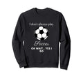 Funny I Dont Always Play Soccer Sweatshirt - Unique Graphic Men Women