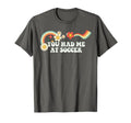 Groovy Funny You Had Me Soccer T-Shirt - Streetwear Style Men Women